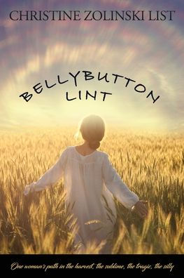 Bellybutton Lint: one woman's path in the harvest, the sublime, the tragic, the silly