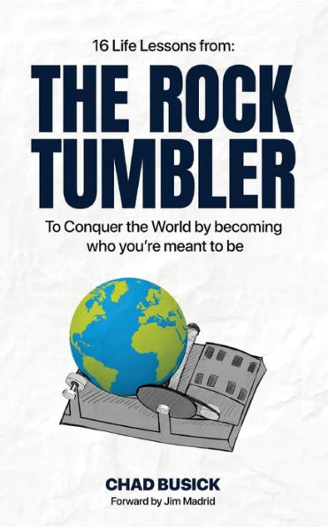 the Rock Tumbler: 16 Life Lessons to Conquer World by becoming who you're meant be