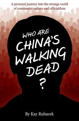 Who Are China's Walking Dead?: A personal journey into the strange world of communist culture and officialdom