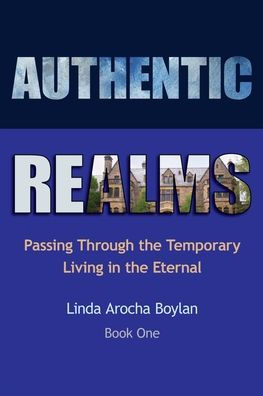 Authentic Realms: Passing Through the Temporary Living in the Eternal