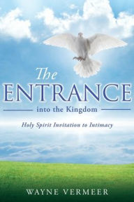 Title: THE ENTRANCE into the Kingdom, Author: Wayne Vermeer