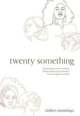 twenty something: the things you wish someone told you about your twenties, from one gal to another