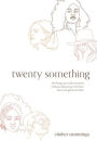 twenty something: the things you wish someone told you about your twenties, from one gal to another