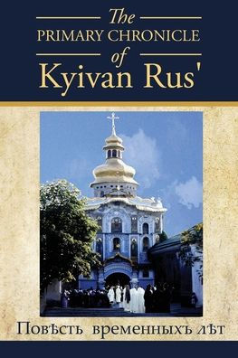 The PRIMARY CHRONICLE of Kyivan Rus': ПовЂсть временныхъ лЂтъ