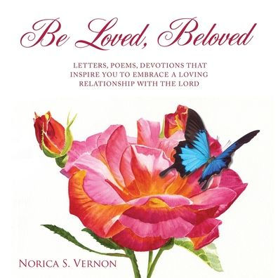 Be Loved Beloved: Letters, Poems, Devotions That Inspire You to Embrace a Loving Relationship with the Lord