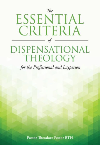the Essential Criteria of Dispensational Theology for Professional and Layperson