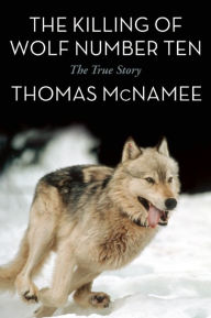 Title: The Killing of Wolf Number Ten: The True Story, Author: Thomas McNamee