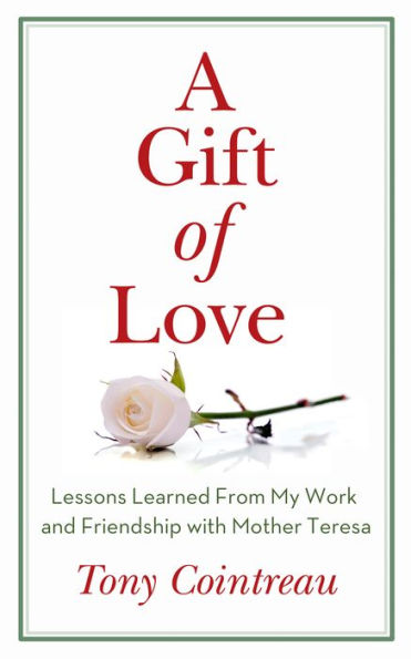 A Gift of Love: Lessons Learned From My Work and Friendship with Mother Teresa