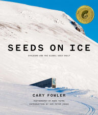 Title: Seeds on Ice: Svalbard and the Global Seed Vault, Author: Cary Fowler