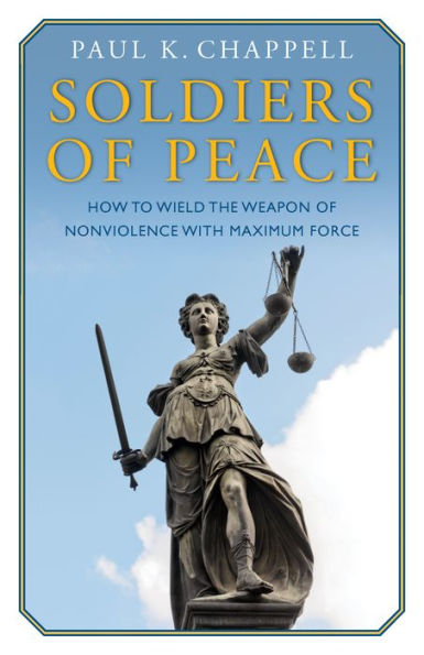 Soldiers of Peace: How to Wield the Weapon Nonviolence with Maximum Force