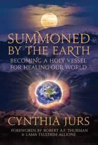 Download ebooks ipad uk Summoned by the Earth: Becoming a Holy Vessel for Healing Our World 9781632261328  by Cynthia Jurs, Tsultrim Allione, Robert A.F. Thurman