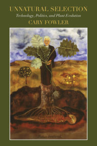 Title: Unnatural Selection: Technology, Politics, and Plant Evolution, Author: Cary Fowler