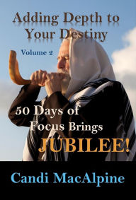 Title: Adding Depth To Your Destiny: 50 Days of Focus Brings Jubilee!, Author: Candi MacAlpine