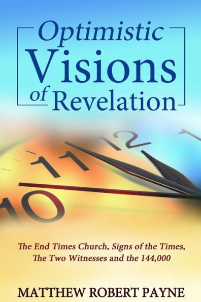 Optimistic Visions of Revelation: the End Times Church, Signs Times, Two Witnesses and 144,000