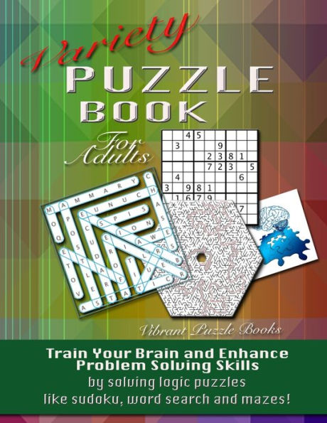 Variety Puzzle Book For Adults: Train your brain and enhance problem solving skills by solving logic puzzles like sudoku, word search and mazes!
