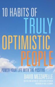 Title: 10 Habits of Truly Optimistic People: Power Your Life with the Positive, Author: David Mezzapelle