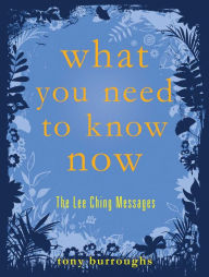 Title: What You Need to Know Now: The Lee Ching Messages, Author: Tony Burroughs