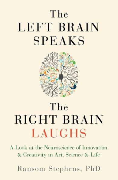 Left Brain Speaks, the Right Brain Laughs: A Look at the Neuroscience of Innovation & Creativity in Art, Science & Life
