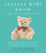 Secrets Kids Know...that Adults Oughta Learn: Enriching Your Life by Viewing It Through The Eyes of a Child