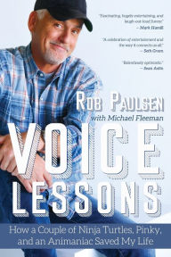 Downloads ebooks for free Voice Lessons: How a Couple of Ninja Turtles, Pinky, and an Animaniac Saved My Life 9781632280664 (English Edition) iBook PDB RTF by Rob Paulsen, Michael Fleeman