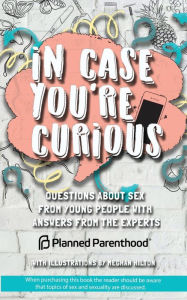 In Case You're Curious: Questions about Sex from Young People with Answers from the Experts