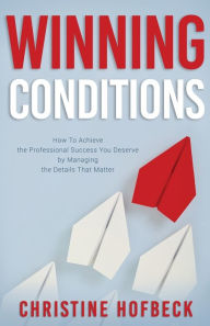 Read free books online free no downloading Winning Conditions: How to Achieve the Professional Success You Deserve by Managing the Details That Matter by Christine Hofbeck PDB DJVU 9781632280701