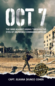 Title: OCT 7: The War Against Hamas Through the Eyes of an Israeli Commando Officer, Author: Capt. Elkana (Kuno) Cohen