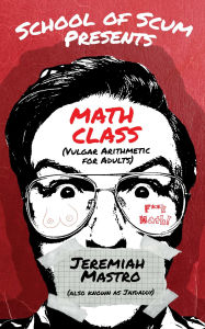 Free downloadable books for computers School of Scum Presents: Math Class: (Vulgar Arithmetic for Adults) by Jeremiah Mastro RTF FB2 9781632281050 in English