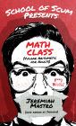 School of Scum Presents: Math Class: (Vulgar Arithmetic for Adults)