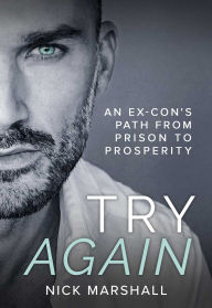 Title: Try Again: An Ex-Con's Path from Prison to Prosperity, Author: Nick Marshall