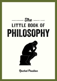Title: The Little Book of Philosophy: An Introduction to the Key Thinkers and Theories You Need to Know, Author: Rachel Poulton