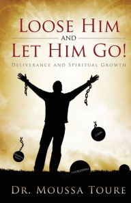 Title: Loose Him and Let Him Go!, Author: Dr. Moussa Toure