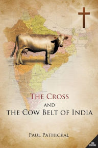 Title: The Cross and the Cow Belt of India, Author: Paul Pathickal