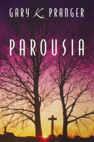 Title: Parousia, Author: Gary K. Pranger