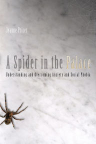 Title: A Spider in the Palace: Understanding and Overcoming Anxiety and Social Phobia, Author: Jeanne Pricer