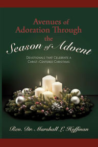 Title: Avenues of Adoration Through the Season of Advent: Devotionals that Celebrate a Christ-centered Christmas, Author: Rev. Dr. Marshall L. Hoffman