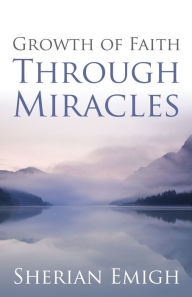 Title: Growth of Faith Through Miracles, Author: Sherian Emigh