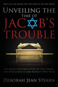 Title: Unveiling the Time of Jacob's Trouble: Part 2 in the Sealed Till the Time of the End Series, Author: Deborah Jean Stearn