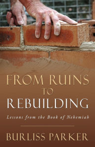 Title: From Ruins to Rebuilding, Author: Burliss Parker