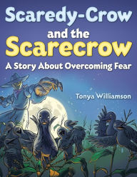 Title: Scaredy-Crow And The Scarecrow, Author: Tonya Williamson