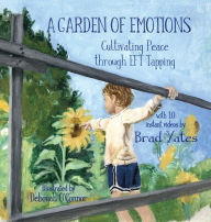 Title: A Garden of Emotions: Cultivating Peace through EFT Tapping, Author: Brad Yates
