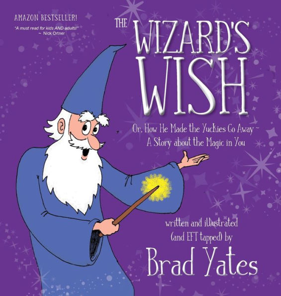 The Wizard's Wish: Or, How He Made the Yuckies Go Away A Story about the Magic in You
