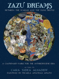 Title: Zazu Dreams: Between the Scarab and the Dung Beetle. A Cautionary Fable for the Anthropocene: Between the Scarab and the Dung Beetle. A Cautionary Fable for the Anthropocene: Between the Scarab and the Dung Beetle., Author: Cara Judea Alhadeff