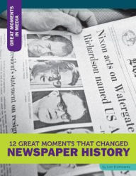 Title: 12 Great Moments That Changed Newspaper History, Author: Lori Fromowitz