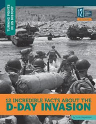 Title: 12 Incredible Facts about the D-Day Invasion, Author: Lois Sepahban