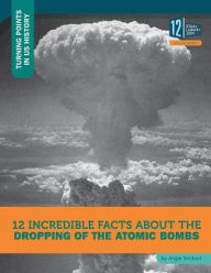 Title: 12 Incredible Facts about the Dropping of the Atomic Bombs, Author: Angie Smibert