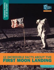 Title: 12 Incredible Facts about the First Moon Landing, Author: Angie Smibert