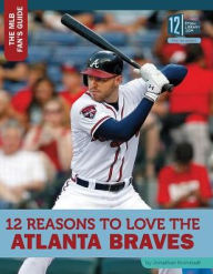 Title: 12 Reasons to Love the Atlanta Braves, Author: Jonathan Kronstadt