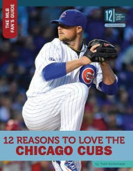 Title: 12 Reasons to Love the Chicago Cubs, Author: Todd Kortemeier