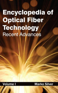 Title: Encyclopedia of Optical Fiber Technology: Volume I (Recent Advances), Author: Marko Silver